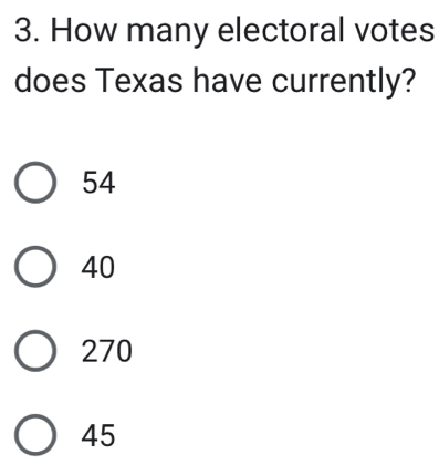 How many electoral votes
does Texas have currently?
54
40
270
45