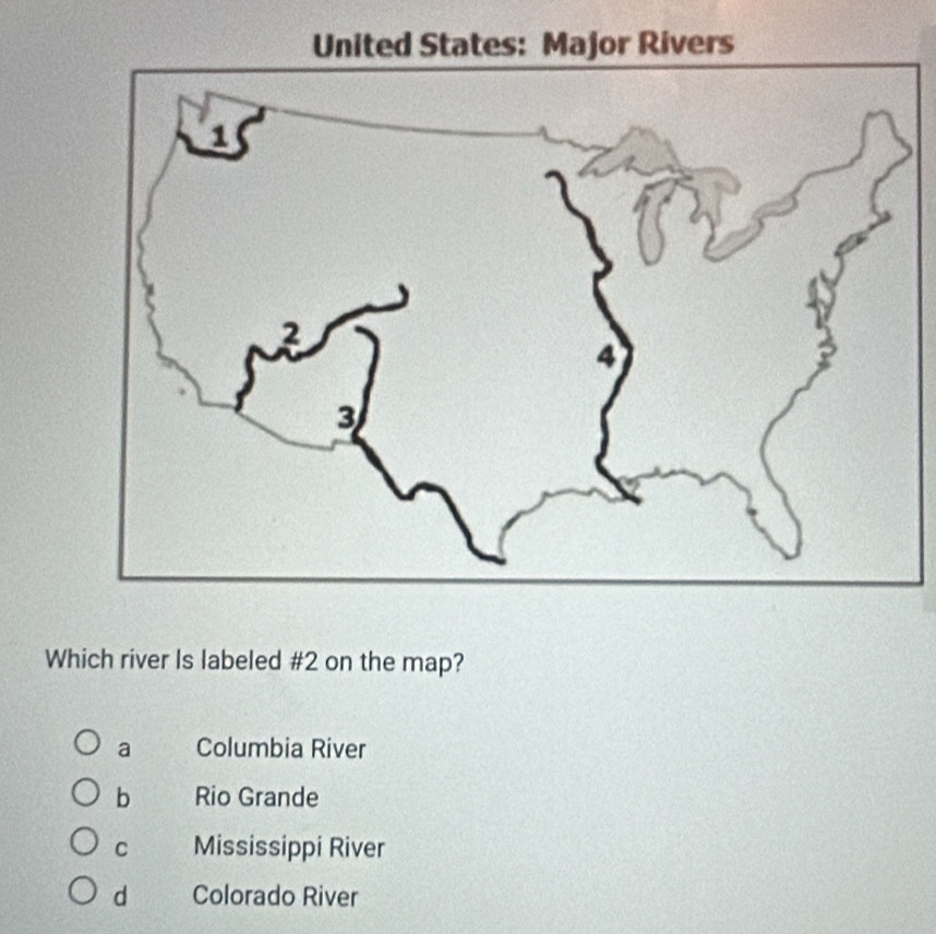 Which river Is labeled # 2 on the map?
a Columbia River
b Rio Grande
C Mississippi River
d Colorado River