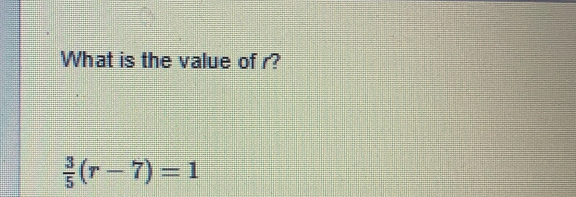 What is the value of r?
 3/5 (r-7)=1