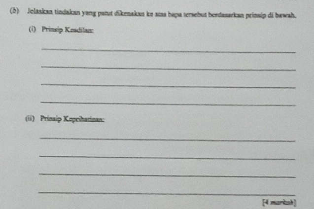 (6) Jelaskan tindakan yang patut dikenakan ke stas hapa tersebut berdasarkan prinsip di bawah. 
(i) Prinsip Keadilan: 
_ 
_ 
_ 
_ 
(ii) Prinsip Keprihatinan: 
_ 
_ 
_ 
_ 
[4 marbak]