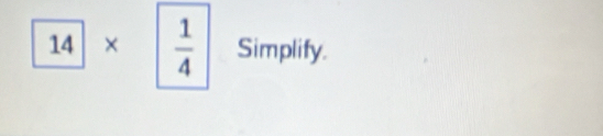 14* | 1/4  Simplify.