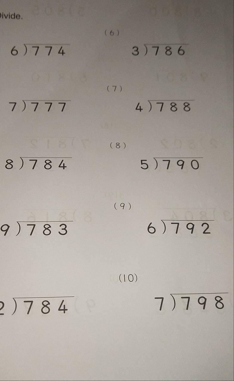 ivide. 
(6 )
beginarrayr 6encloselongdiv 774endarray
beginarrayr 3encloselongdiv 786endarray
(7 )
beginarrayr 7encloselongdiv 777endarray
beginarrayr 4encloselongdiv 788endarray
(8 )
beginarrayr 8encloselongdiv 784endarray
5encloselongdiv 790
(9)
beginarrayr 9encloselongdiv 783endarray
beginarrayr 6encloselongdiv 792endarray
(10)
beginarrayr 2encloselongdiv 784endarray
beginarrayr 7encloselongdiv 798endarray