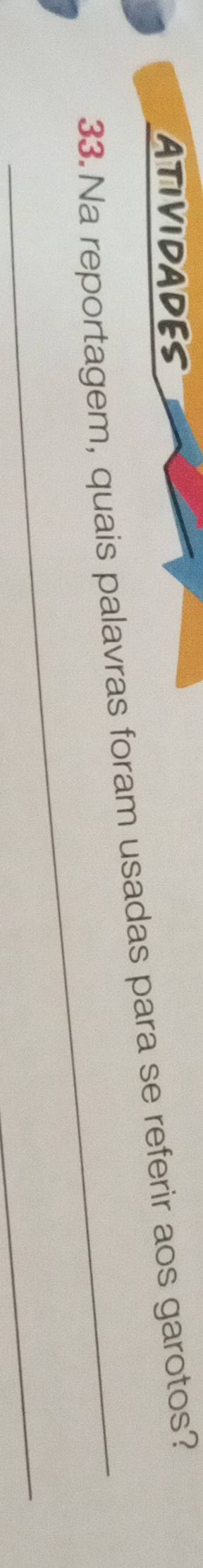 ATIVIDADES 
_ 
33. Na reportagem, quais palavras foram usadas para se referir aos garotos? 
_