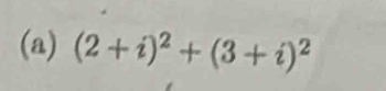 (2+i)^2+(3+i)^2