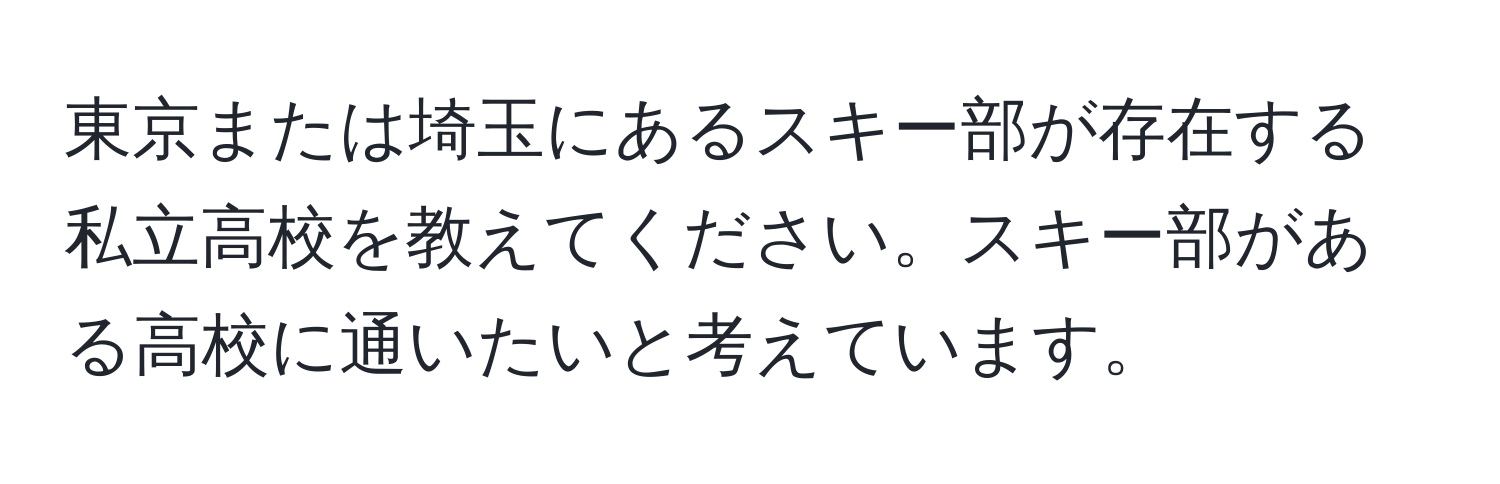 東京または埼玉にあるスキー部が存在する私立高校を教えてください。スキー部がある高校に通いたいと考えています。