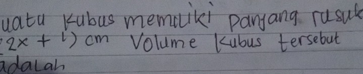 uata Kubus memiki panjang rusule
2x+1) cm Volume Kubus tersebut 
adalah