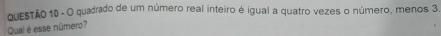 quadrado de um número real inteiro é igual a quatro vezes o número, menos 3
Qual é esse número?