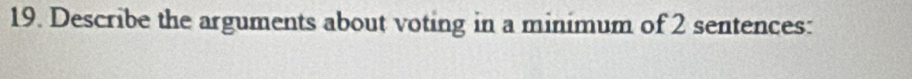 Describe the arguments about voting in a minimum of 2 sentences: