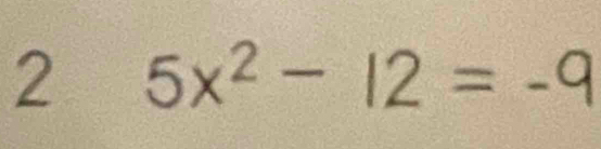 2 5x^2-12=-9