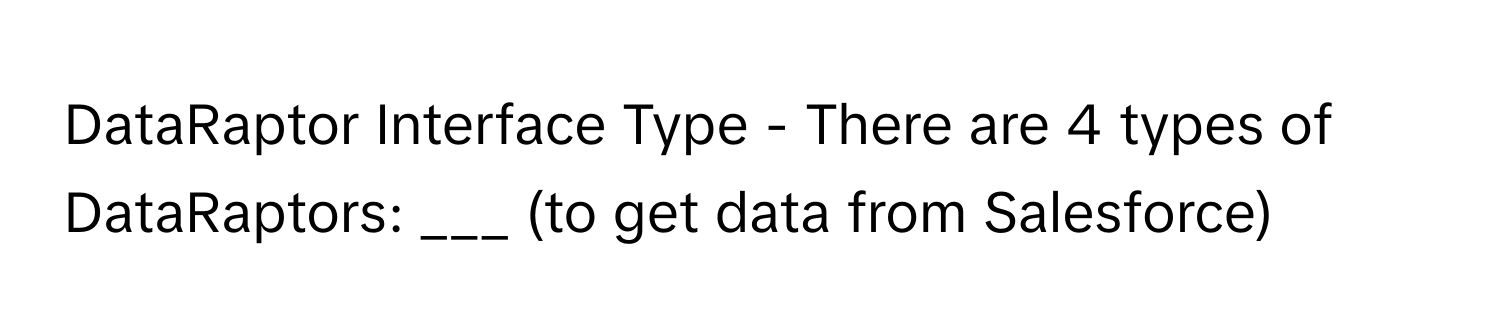 DataRaptor Interface Type - There are 4 types of DataRaptors: ___ (to get data from Salesforce)