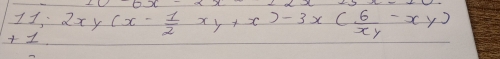 11,2xy(x- 1/2 xy+x)-3x( 6/xy -xy)
+ 1