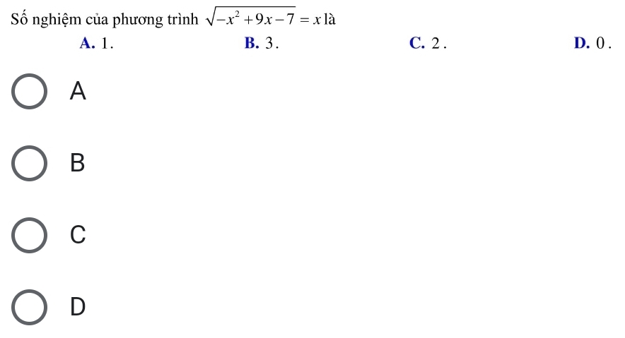 Số nghiệm của phương trình sqrt(-x^2+9x-7)=x12 i
A. 1. B. 3. C. 2. D. 0.
A
B
C
D