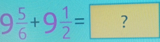  5/6 +9 1/2 = ?