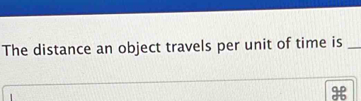 The distance an object travels per unit of time is_