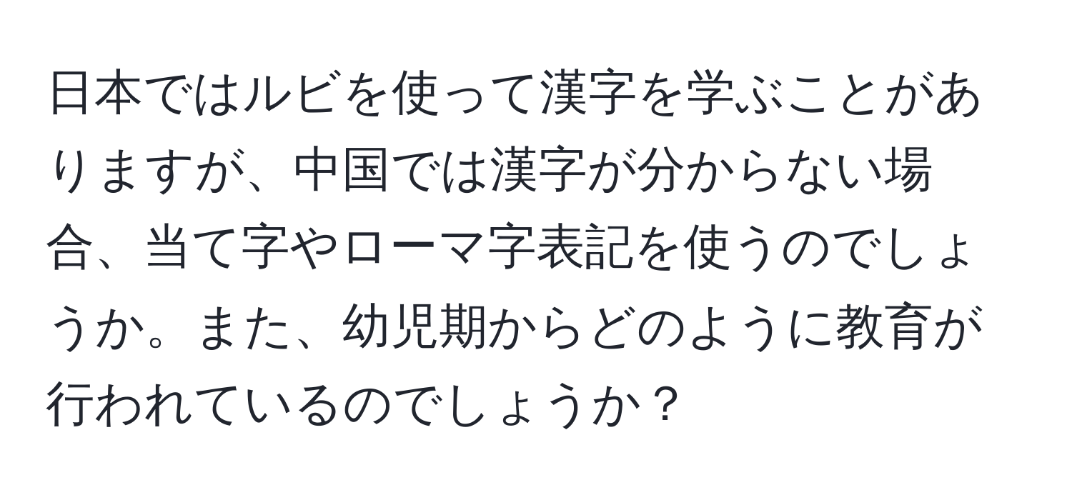 日本ではルビを使って漢字を学ぶことがありますが、中国では漢字が分からない場合、当て字やローマ字表記を使うのでしょうか。また、幼児期からどのように教育が行われているのでしょうか？