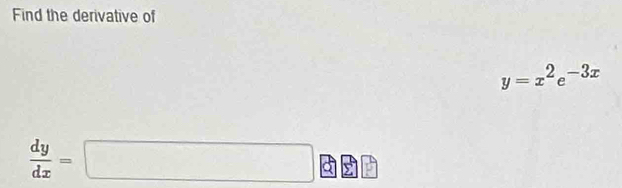 Find the derivative of
y=x^2e^(-3x)
 dy/dx =□