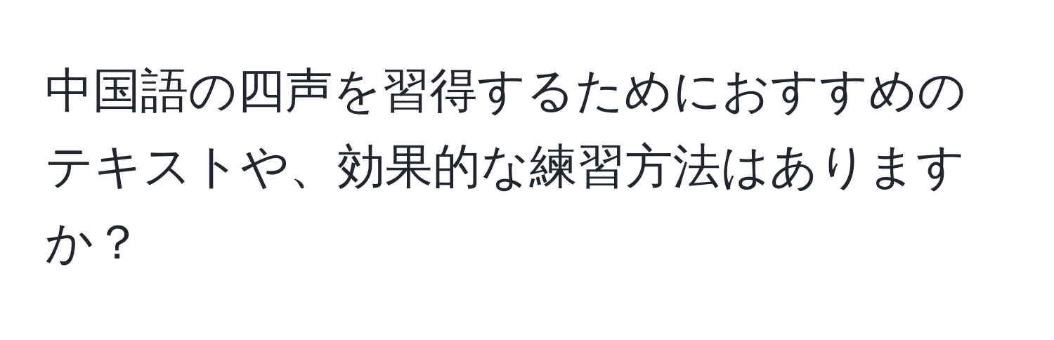 中国語の四声を習得するためにおすすめのテキストや、効果的な練習方法はありますか？