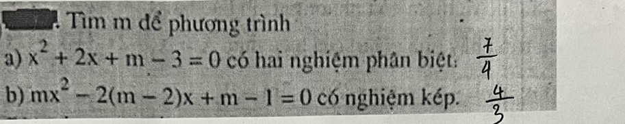 Tìm m để phương trình 
a) x^2+2x+m-3=0 có hai nghiệm phân biệt: 
b) mx^2-2(m-2)x+m-1=0 có nghiệm kép.