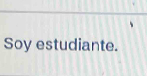 Soy estudiante.