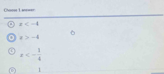 Choose 1 answer:
A x
B x>-4
x<- 1/4 
D 1