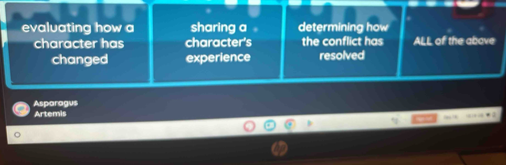 evaluating how a sharing a determining how 
character has character's the conflict has ALL of the above 
changed experience resolved 
Asparagus 
Artemis