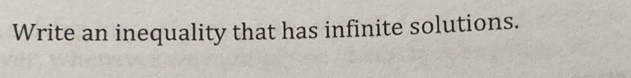 Write an inequality that has infinite solutions.