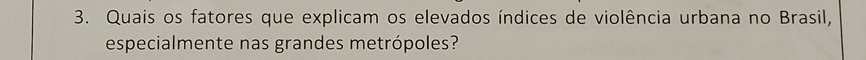 Quais os fatores que explicam os elevados índices de violência urbana no Brasil, 
especialmente nas grandes metrópoles?