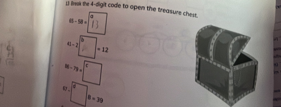 a
13 Break the 4-digit code to open the treasure chest.
a
65-58=
9
86-79=
67 - d
m9
8=39