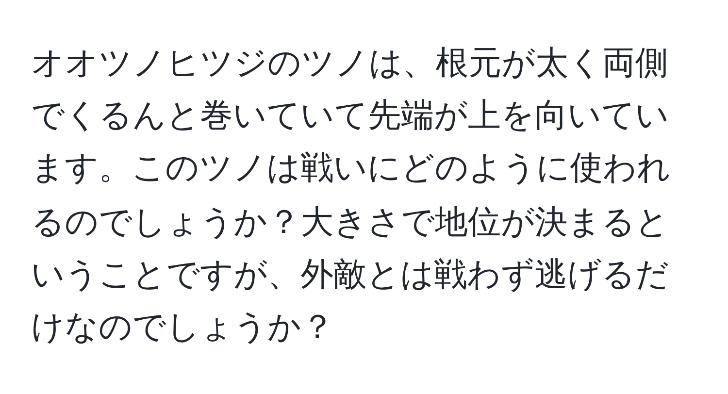 オオツノヒツジのツノは、根元が太く両側でくるんと巻いていて先端が上を向いています。このツノは戦いにどのように使われるのでしょうか？大きさで地位が決まるということですが、外敵とは戦わず逃げるだけなのでしょうか？