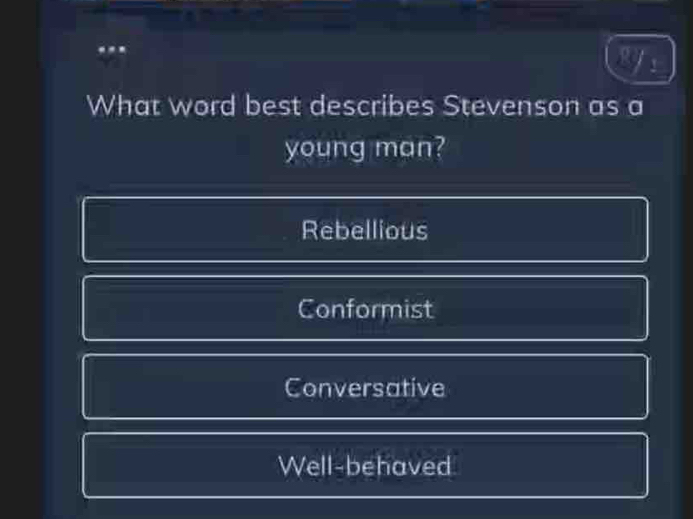 as
What word best describes Stevenson as a
young man?
Rebellious
Conformist
Conversative
Well-behaved