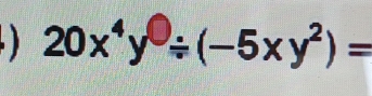 ) 20x^4y^0/ (-5xy^2)=