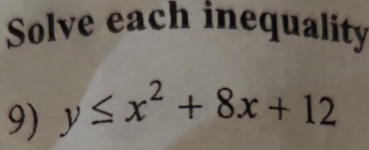 Solve each inequality 
9) y≤ x^2+8x+12