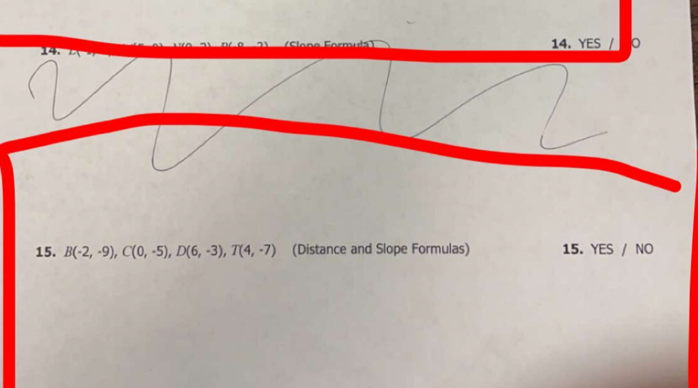 YES / 。 
15. B(-2,-9), C(0,-5), D(6,-3), T(4,-7) (Distance and Slope Formulas) 15. YES / NO