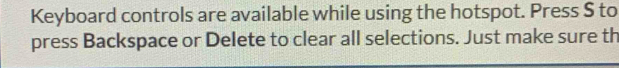 Keyboard controls are available while using the hotspot. Press $ to 
press Backspace or Delete to clear all selections. Just make sure th