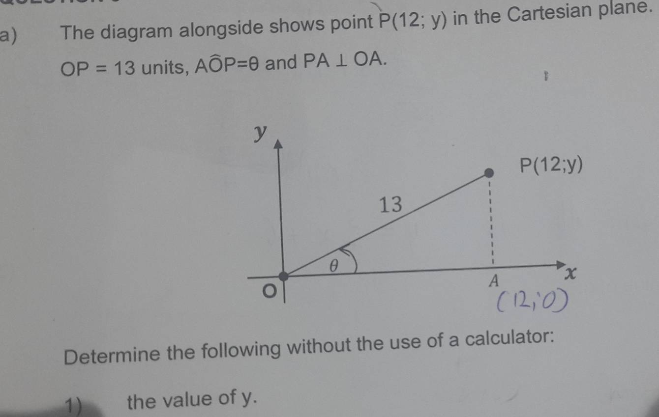 The diagram alongside shows point P(12;y) in the Cartesian plane.
OP=13 units, Awidehat OP=θ and PA⊥ OA.
Determine the following without the use of a calculator:
1) the value of y.