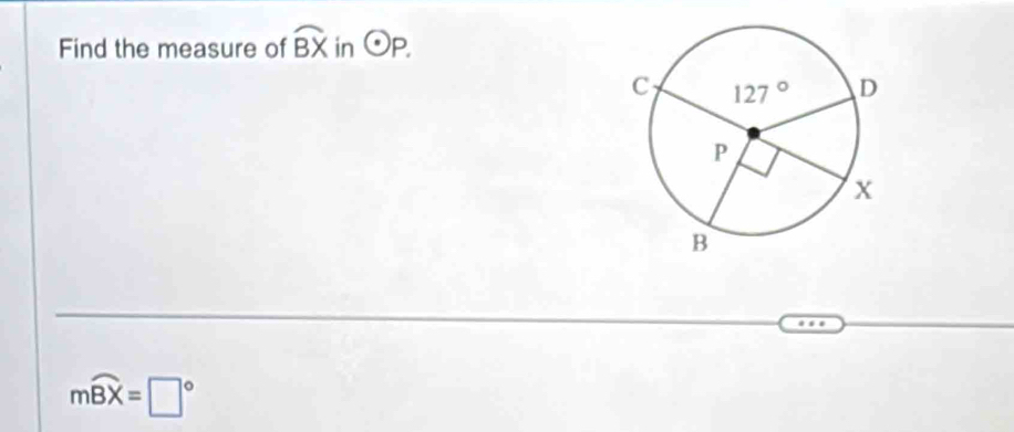 Find the measure of widehat BX in odot P.
mwidehat BX=□°