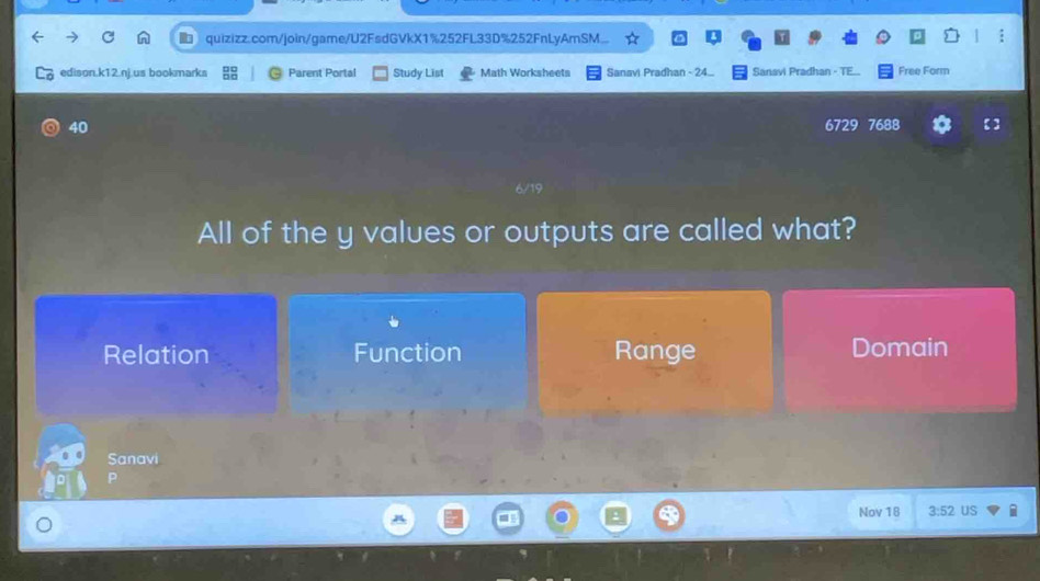 quizizz.com/join/game/U2FsdGVkX1%252FL33D%252FnLyAmSM...
edison.k12.nj.us bookmarks Parent Portal Study List Math Worksheets Sanavi Pradhan - 24... Sanavi Pradhan - TE... Free Form
40 6729 7688 【】
All of the y values or outputs are called what?
Relation Function Range Domain
Sanavi
Nov 18 3:52 US