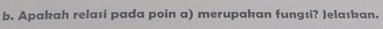 Apakah relasi pada poin a) merupakan fungsi? Jelaskan.