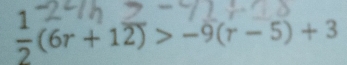 z (6r + 12) > −9(r − 5) + 3