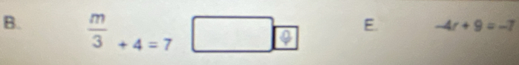  m/3 +4=7□
E. -4r+9=-7