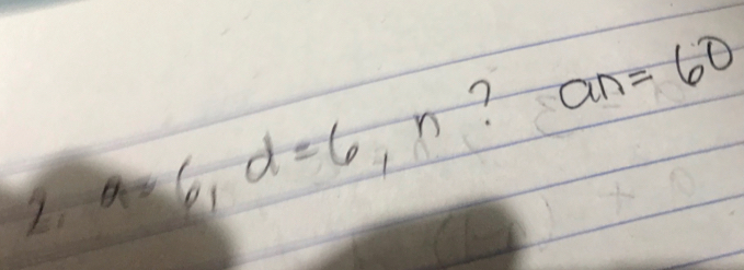 2 a=6, d=6, n ? an=60