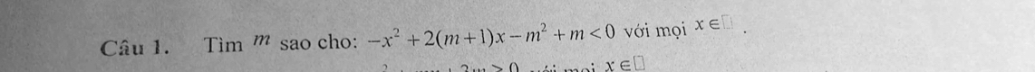 Tìm ''' sao cho: -x^2+2(m+1)x-m^2+m<0</tex> với mọi x∈ □.
x_0 x∈ □