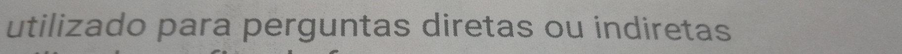 utilizado para perguntas diretas ou indiretas