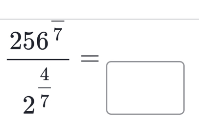 frac 256^(overline 7)2^(frac 4)7=frac □ 