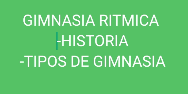 GIMNASIA RITMICA 
-HISTORIA 
-TIPOS DE GIMNASIA