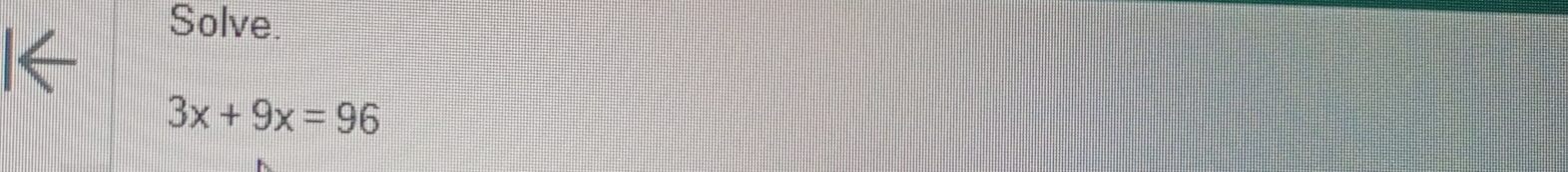 Solve.
3x+9x=96