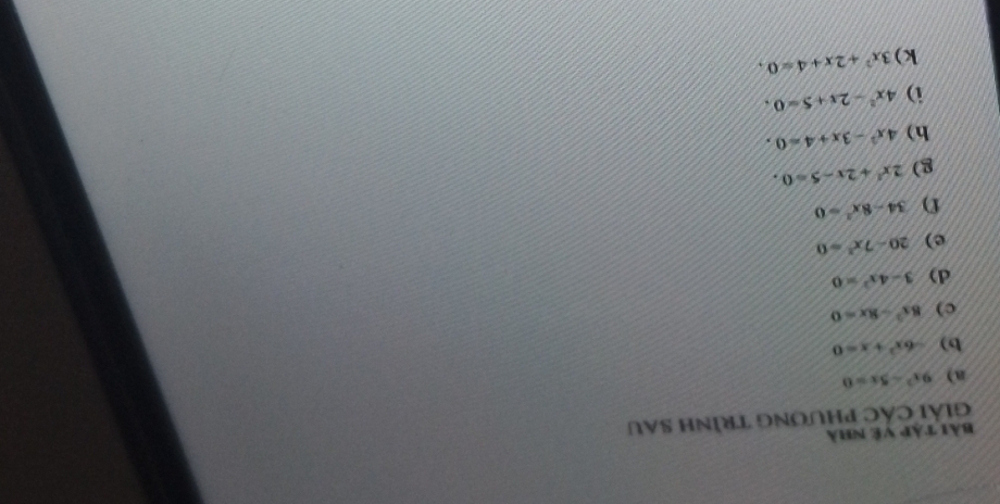 bài tập về nhà 
Giải CáC PHươNG TrìNH SAu 
a) 9x^2-5x=0
b) -6x^2+x=0
c) 8x^2-8x=0
d) 3-4x^2=0
e) 20-7x^2=0
f) 34-8x^2=0
g) 2x^2+2x-5=0. 
h) 4x^2-3x+4=0.
4x^2-2x+5=0. 
k) 3x^2+2x+4=0,