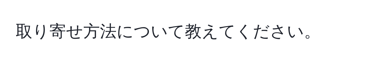 取り寄せ方法について教えてください。