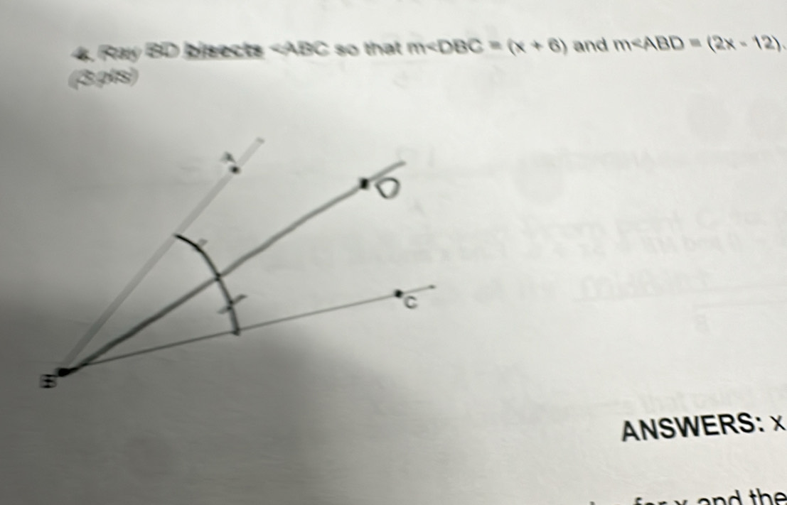 Ray BD bisects so that m∠ DBC=(x+6) and m∠ ABD=(2x-12). 
(3ρls) 
ANSWERS: x