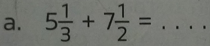 5 1/3 +7 1/2 = _